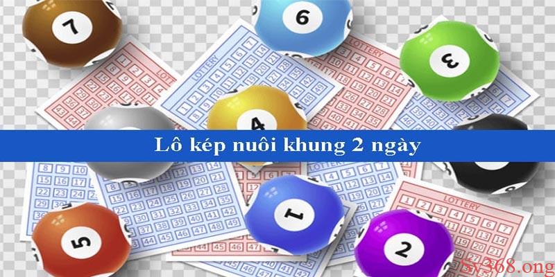 Nuôi lô kép 2 ngày nâng cao cơ hội nhận thưởng siêu khủng